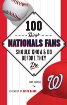 100 Things...Fans Should Know - 100 Things Nationals Fans Should Know & Do Before They Die