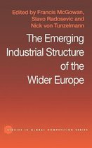 Routledge Studies in Global Competition-The Emerging Industrial Structure of the Wider Europe