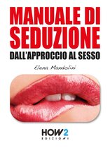 HOW2 Edizioni - MANUALE DI SEDUZIONE DALL'APPROCCIO AL SESSO