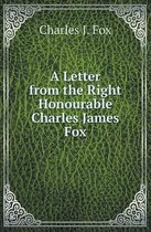 A Letter from the Right Honourable Charles James Fox