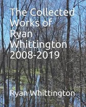 The Collected Works of Ryan Whittington 2008-2019