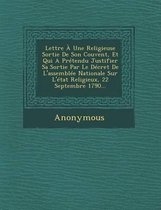 Lettre a Une Religieuse Sortie de Son Couvent, Et Qui a Pretendu Justifier Sa Sortie Par Le Decret de L'Assemblee Nationale Sur L'Etat Religieux, 22 S