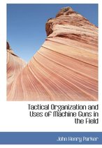 Tactical Organization and Uses of Machine Guns in the Field