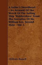 A Sailor's Sweetheart - An Account Of The Wreck Of The Sailing Ship 'Waldershare' From The Narrative Of Mr. William Lee, Second Mate - Vol. I.