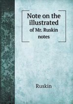 Note on the illustrated of Mr. Ruskin notes