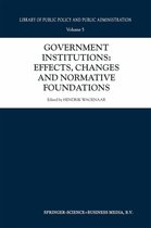Library of Public Policy and Public Administration 5 - Government Institutions: Effects, Changes and Normative Foundations