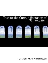 True to the Core, a Romance of '98, Volume I