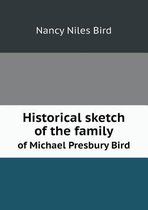 Historical sketch of the family of Michael Presbury Bird