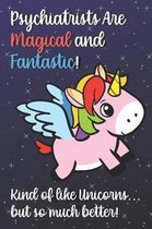 Psychiatrists Are Magical And Fantastic Kind Of Like A Unicorn But So Much Better