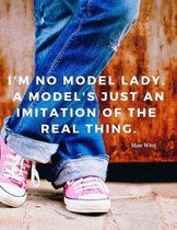 I'm no model lady. A model's just an imitation of the real thing.