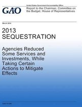 2013 Sequestration Agencies Reduced Some Services and Investments, While Taking Certain Actions to Mitigate Effects