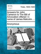 Answers for John Cameron to the Bill of Advocation Offered I N Name of James Malcolm....