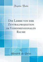 Die Lehre von der Zentralprojektion im Vierdimensionalen Raume (Classic Reprint)