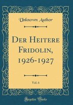 Der Heitere Fridolin, 1926-1927, Vol. 6 (Classic Reprint)