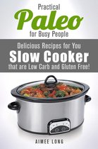 Paleo Meals - Practical Paleo for Busy People: Delicious Recipes for Your Slow Cooker that are Low-carb and Gluten-free!