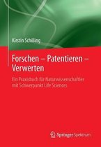 Forschen - Patentieren - Verwerten: Ein Praxisbuch F�r Naturwissenschaftler Mit Schwerpunkt Life Sciences