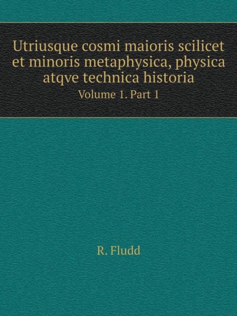 Utriusque cosmi maioris scilicet et minoris metaphysica, physica atqve technica historia Volume 1. Part 1 - R Fludd