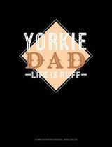 Yorkie Dad Life Is Ruff: Composition Notebook