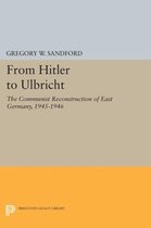 From Hitler to Ulbricht - The Communist Reconstruction of East Germany, 1945-1946