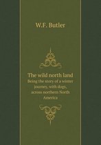 The wild north land Being the story of a winter journey, with dogs, across northern North America