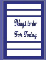 Things to do for Today