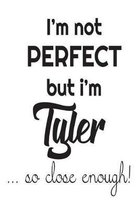 I'm Not Perfect But I'm Tyler... So Close Enough!