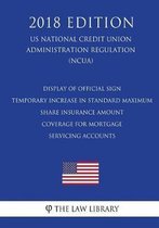 Display of Official Sign - Temporary Increase in Standard Maximum Share Insurance Amount - Coverage for Mortgage Servicing Accounts (Us National Credit Union Administration Regulation) (Ncua)