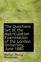 The Questions Set at the Matriculation Examination of the London University, June 1880