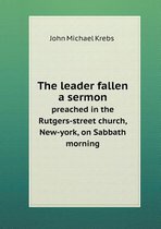 The leader fallen a sermon preached in the Rutgers-street church, New-york, on Sabbath morning