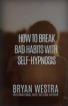 How To Break Bad Habits With Self-Hypnosis