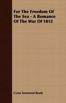 For The Freedom Of The Sea - A Romance Of The War Of 1812