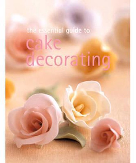 The Essential Guide To Cake Decorating - cover