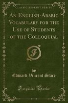 An English-Arabic Vocabulary for the Use of Students of the Colloquial (Classic Reprint)
