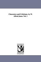 Characters and Criticisms. by W. Alfred Jones. Vol. 1