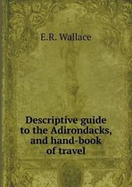 Descriptive guide to the Adirondacks, and hand-book of travel