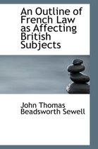 An Outline of French Law as Affecting British Subjects