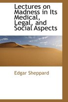 Lectures on Madness in Its Medical, Legal, and Social Aspects