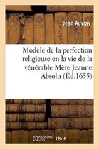 Religion- Mod�le de la Perfection Religieuse En La Vie de la V�n�rable M�re Jeanne Absolu