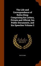 The Life and Correspondence of Rufus King; Comprising His Letters, Private and Official, His Public Documents, and His Speeches Volume 3