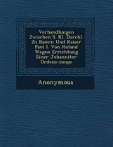 Verhandlungen Zwischen S. Kl. Durchl. Zu Baiern Und Kaiser Paul I. Von Ru Land Wegen Errichtung Einer Johanniter Ordens-Zunge