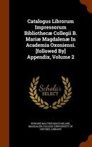 Catalogus Librorum Impressorum Bibliothecae Collegii B. Mariae Magdalenae in Academia Oxoniensi. [Followed By] Appendix, Volume 2