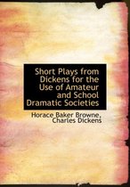 Short Plays from Dickens for the Use of Amateur and School Dramatic Societies