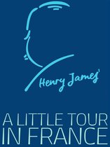 Henry James Collection - A Little Tour in France