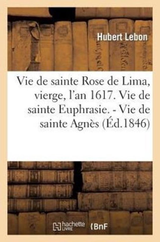 Histoire Vie de Sainte Rose de Lima, Vierge, l'An 1617. Vie de Sainte Euphrasie.