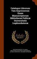 Catalogus Librorum Tam Impressorum Quam Manuscriptorum Bibliothecae Publicae Universitatis Lugdunobatavae