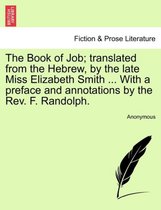 The Book of Job; Translated from the Hebrew, by the Late Miss Elizabeth Smith ... with a Preface and Annotations by the REV. F. Randolph.