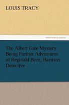 The Albert Gate Mystery Being Further Adventures of Reginald Brett, Barrister Detective