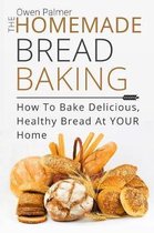 The Homemade Bread Baking - How to Bake Delicious, Healthy Bread at Your Home