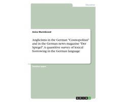 Anglicisms in the German Cosmopolitan and in the German news magazine Der Spiegel. A quantitive survey of lexical borrowing in the German language