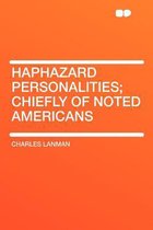 Haphazard Personalities; Chiefly of Noted Americans